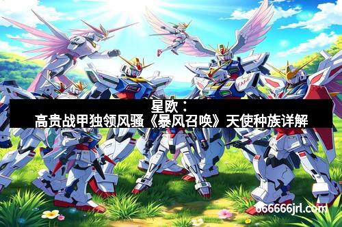 星欧：高贵战甲独领风骚《暴风召唤》天使种族详解